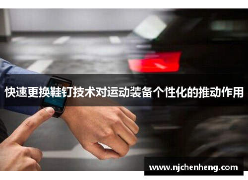 快速更换鞋钉技术对运动装备个性化的推动作用