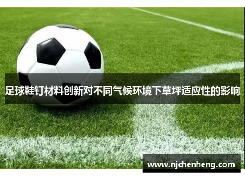 足球鞋钉材料创新对不同气候环境下草坪适应性的影响
